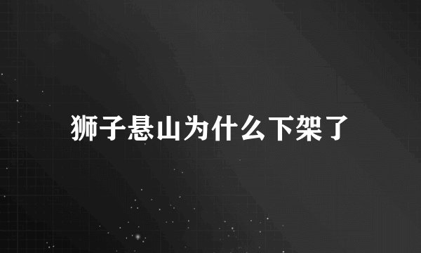狮子悬山为什么下架了