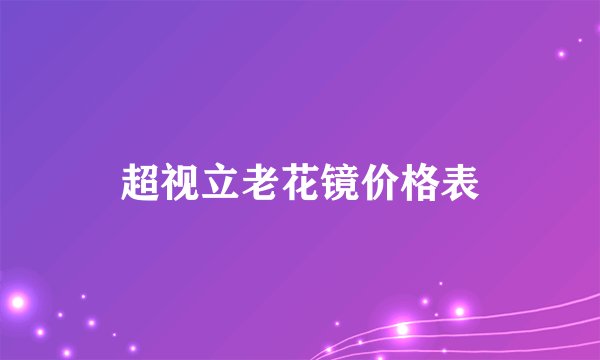 超视立老花镜价格表