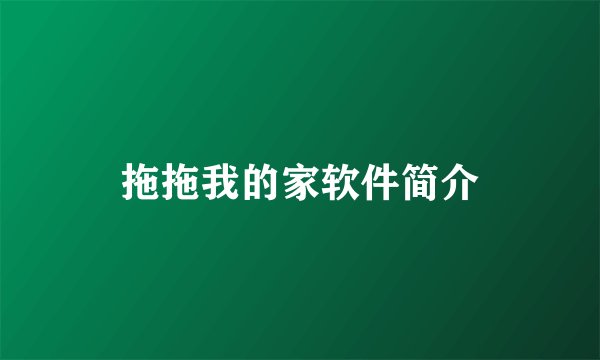 拖拖我的家软件简介