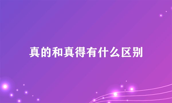 真的和真得有什么区别