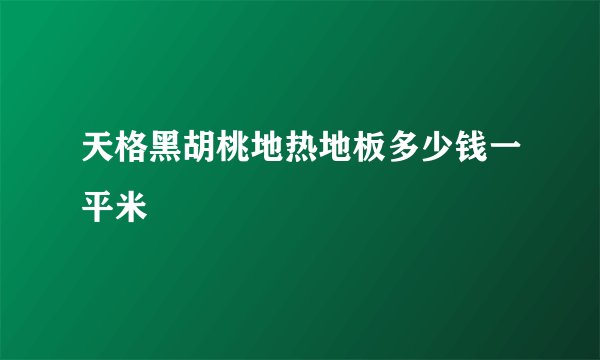 天格黑胡桃地热地板多少钱一平米