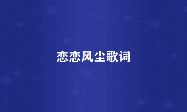 恋恋风尘歌词