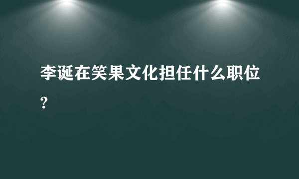 李诞在笑果文化担任什么职位?