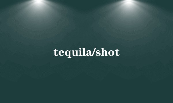 tequila/shot