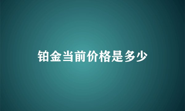 铂金当前价格是多少