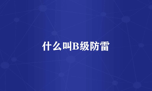 什么叫B级防雷