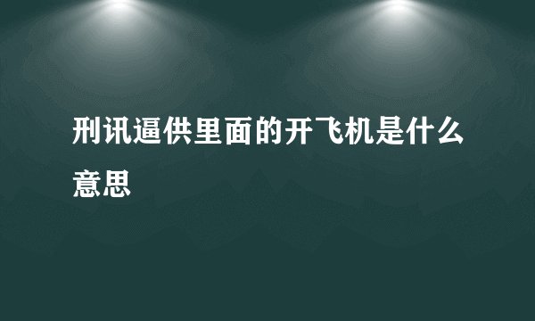 刑讯逼供里面的开飞机是什么意思