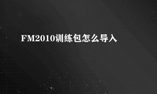 FM2010训练包怎么导入