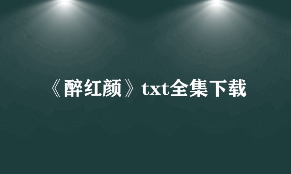 《醉红颜》txt全集下载