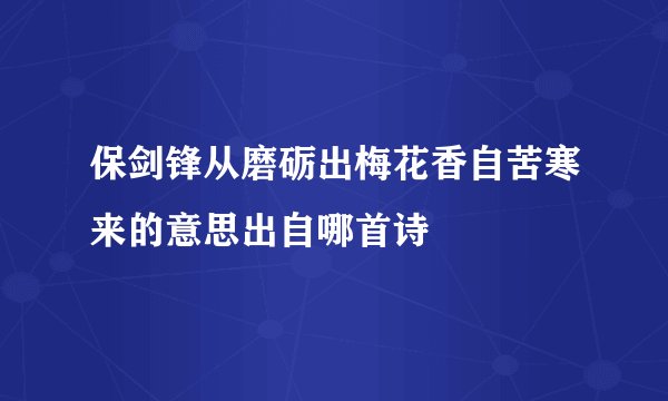 保剑锋从磨砺出梅花香自苦寒来的意思出自哪首诗