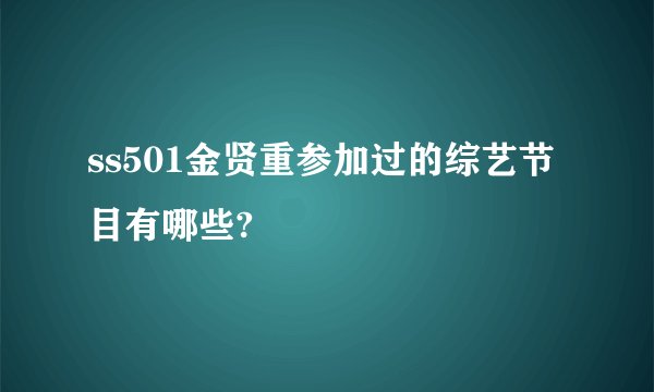 ss501金贤重参加过的综艺节目有哪些?