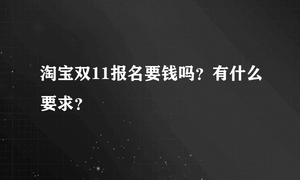 淘宝双11报名要钱吗？有什么要求？