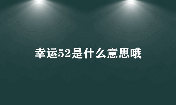 幸运52是什么意思哦