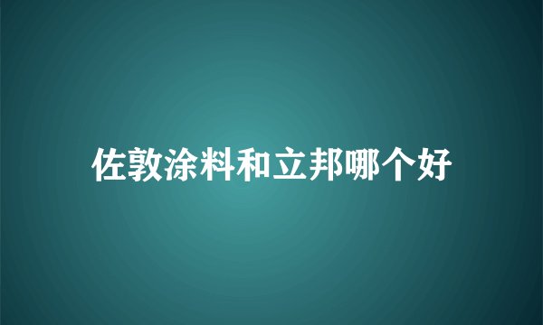 佐敦涂料和立邦哪个好