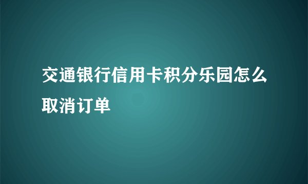 交通银行信用卡积分乐园怎么取消订单