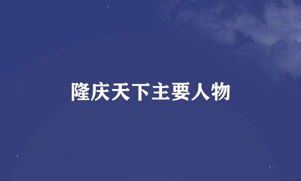 隆庆天下主要人物