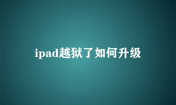 ipad越狱了如何升级
