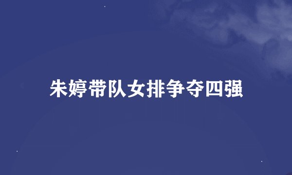 朱婷带队女排争夺四强