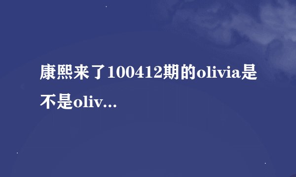 康熙来了100412期的olivia是不是olivia ong?