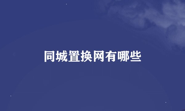 同城置换网有哪些