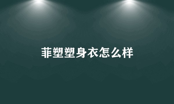 菲塑塑身衣怎么样