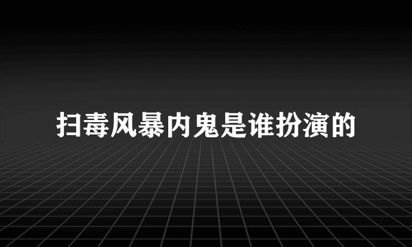 扫毒风暴内鬼是谁扮演的