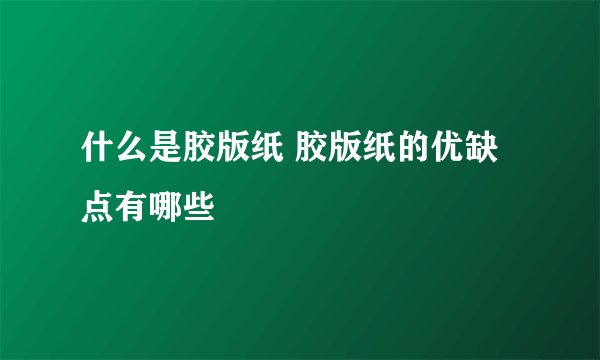什么是胶版纸 胶版纸的优缺点有哪些