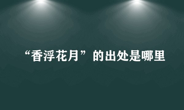 “香浮花月”的出处是哪里
