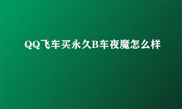 QQ飞车买永久B车夜魔怎么样