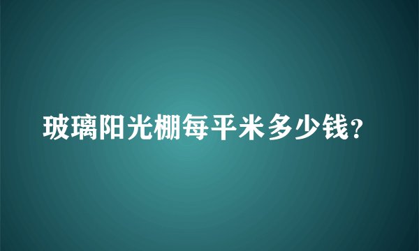 玻璃阳光棚每平米多少钱？