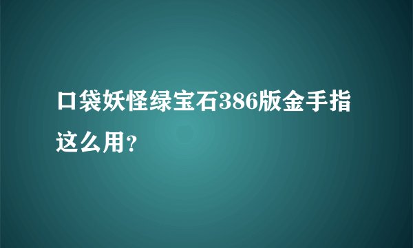 口袋妖怪绿宝石386版金手指这么用?