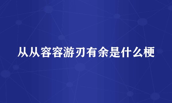 从从容容游刃有余是什么梗
