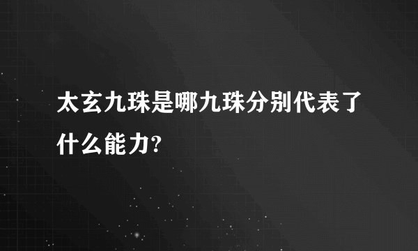 太玄九珠是哪九珠分别代表了什么能力?