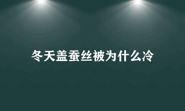 冬天盖蚕丝被为什么冷