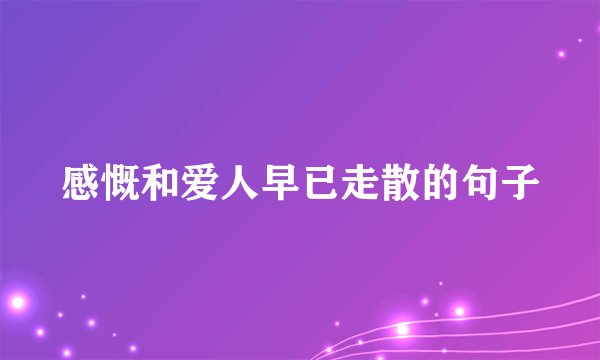 感慨和爱人早已走散的句子