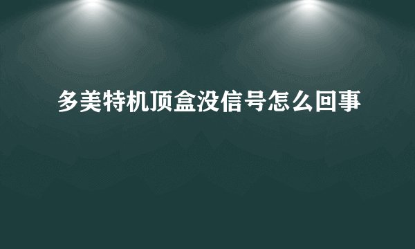 多美特机顶盒没信号怎么回事