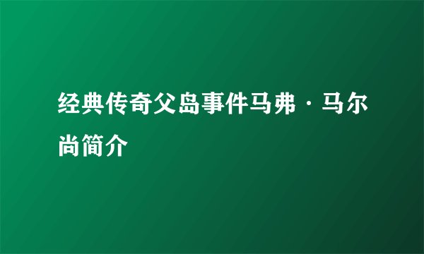 经典传奇父岛事件马弗·马尔尚简介
