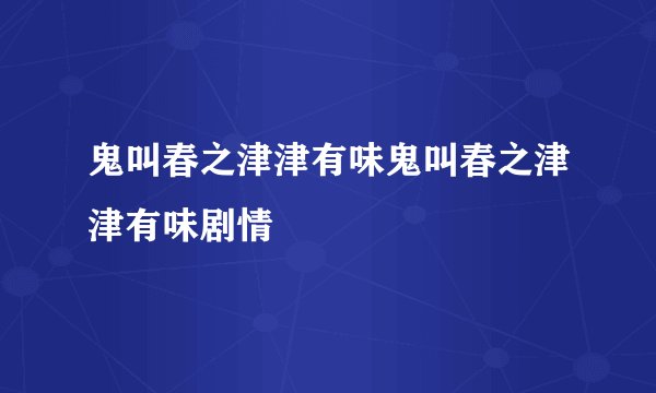 鬼叫春之津津有味鬼叫春之津津有味剧情