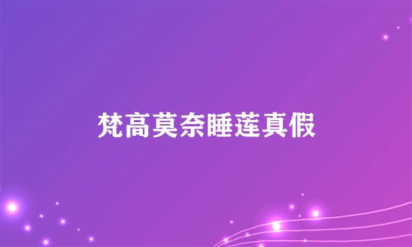 梵高莫奈睡莲真假