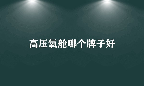高压氧舱哪个牌子好