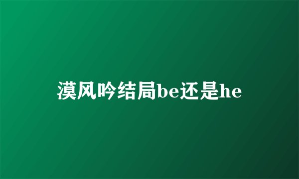 漠风吟结局be还是he