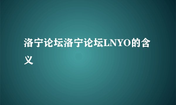 洛宁论坛洛宁论坛LNYO的含义