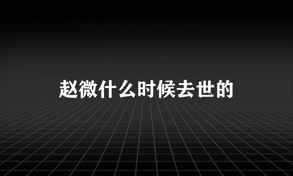 赵微什么时候去世的