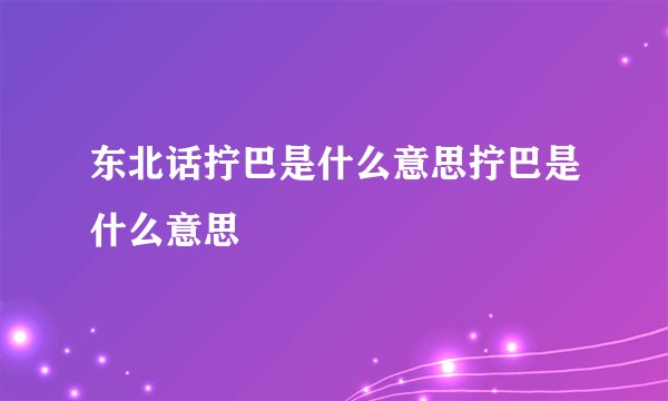 东北话拧巴是什么意思拧巴是什么意思
