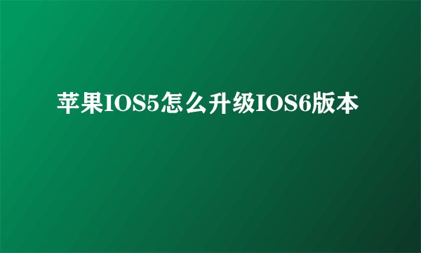 苹果IOS5怎么升级IOS6版本