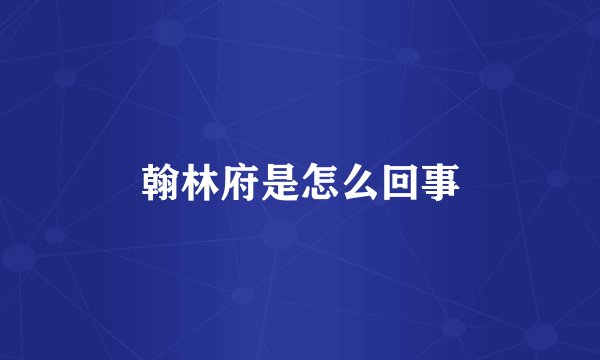 翰林府是怎么回事
