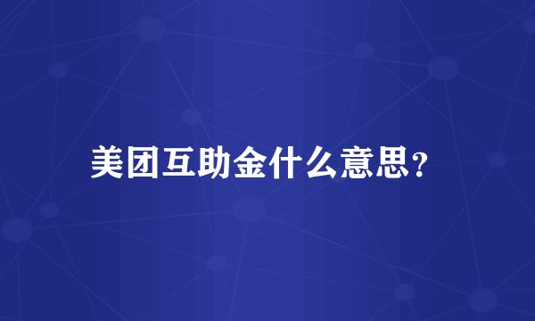 美团互助金什么意思？