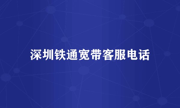 深圳铁通宽带客服电话