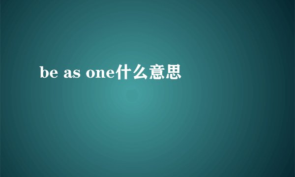 be as one什么意思