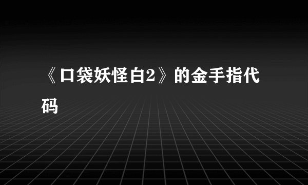 《口袋妖怪白2》的金手指代码